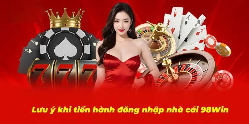 Những lưu ý khi đăng nhập 98win