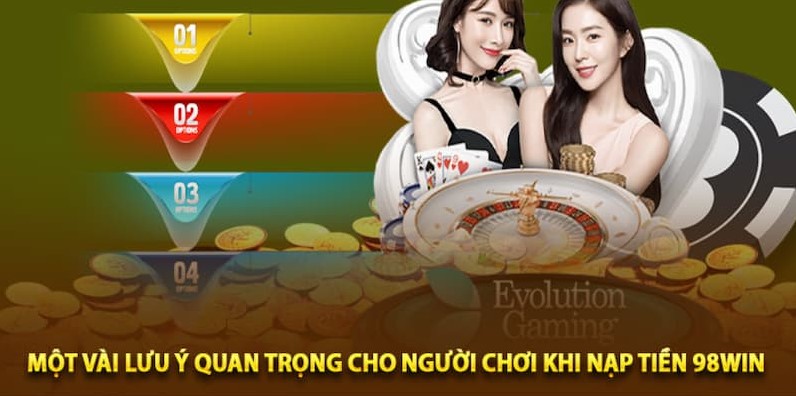 Những lưu ý quan trọng cần nắm rõ khi thực hiện lệnh nạp tiền 98win